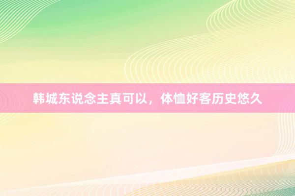 韩城东说念主真可以，体恤好客历史悠久